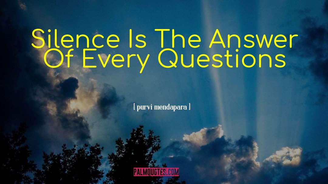 Purvi Mendapara Quotes: Silence Is The Answer Of