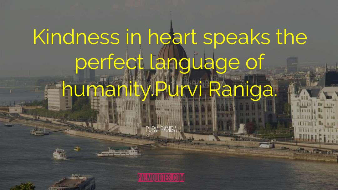 Purvi Raniga Quotes: Kindness in heart speaks the