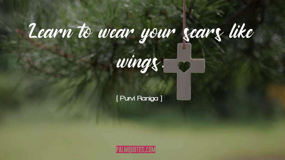 Purvi Raniga Quotes: Learn to wear your scars