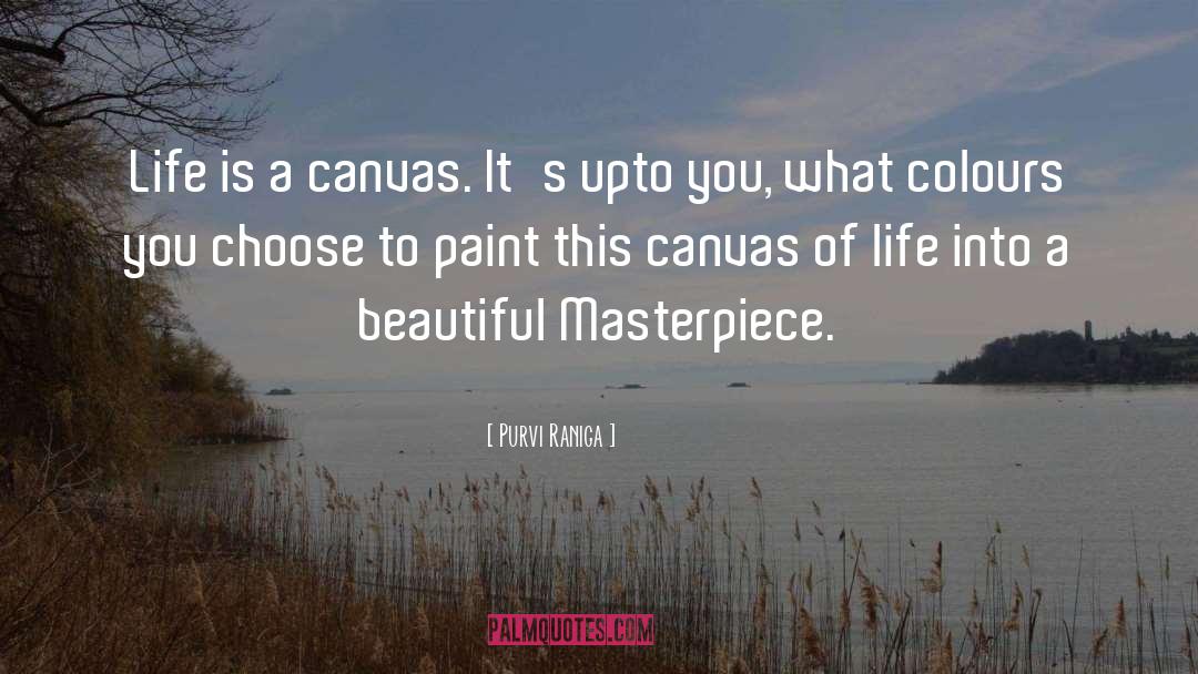 Purvi Raniga Quotes: Life is a canvas. It's