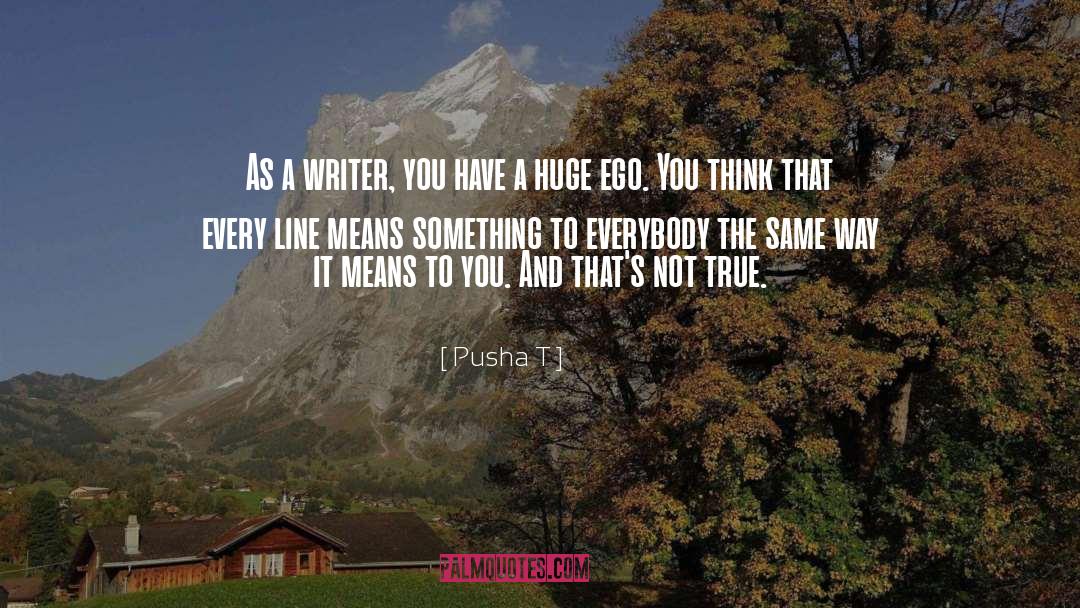 Pusha T Quotes: As a writer, you have