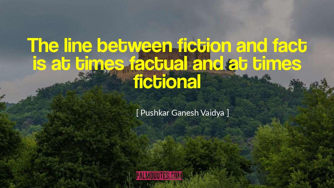 Pushkar Ganesh Vaidya Quotes: The line between fiction and