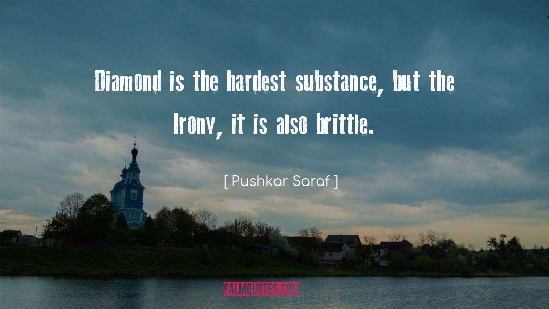 Pushkar Saraf Quotes: Diamond is the hardest substance,