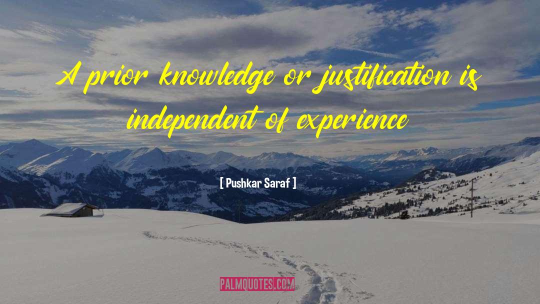 Pushkar Saraf Quotes: A prior knowledge or justification