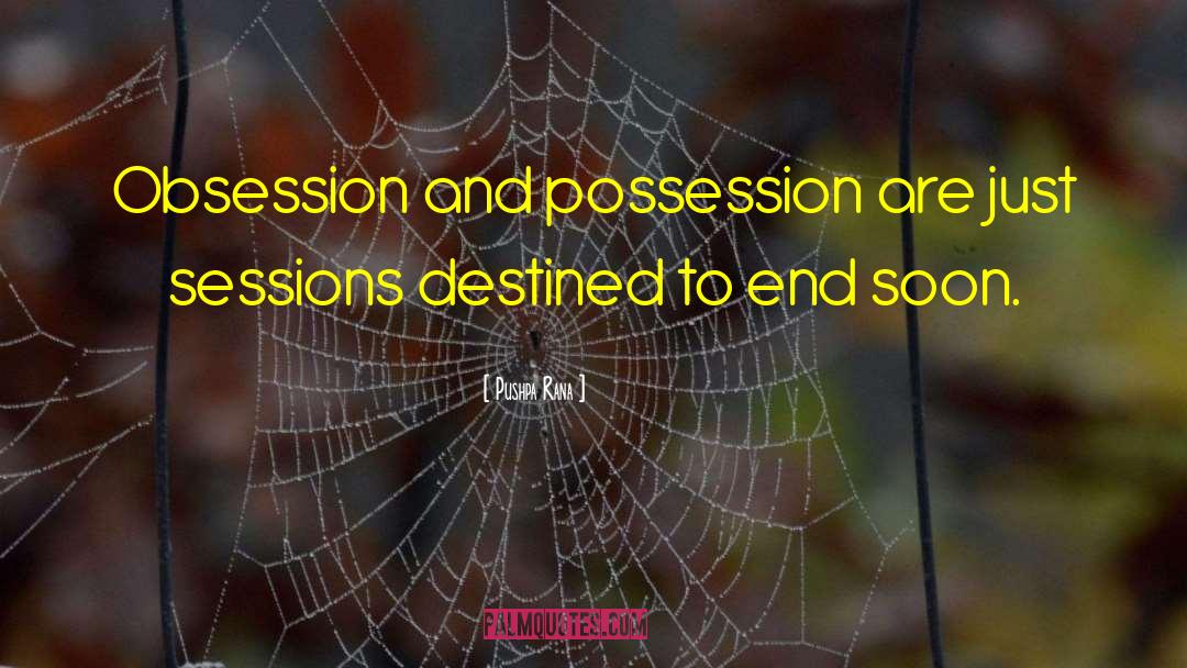 Pushpa Rana Quotes: Obsession and possession are just