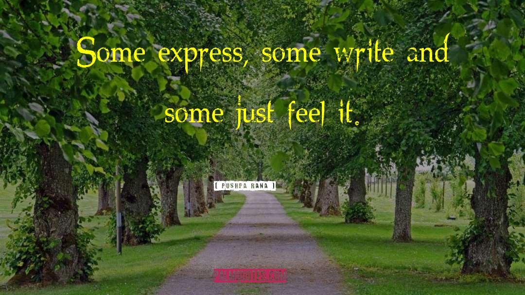 Pushpa Rana Quotes: Some express, some write and