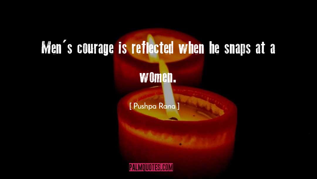 Pushpa Rana Quotes: Men's courage is reflected when