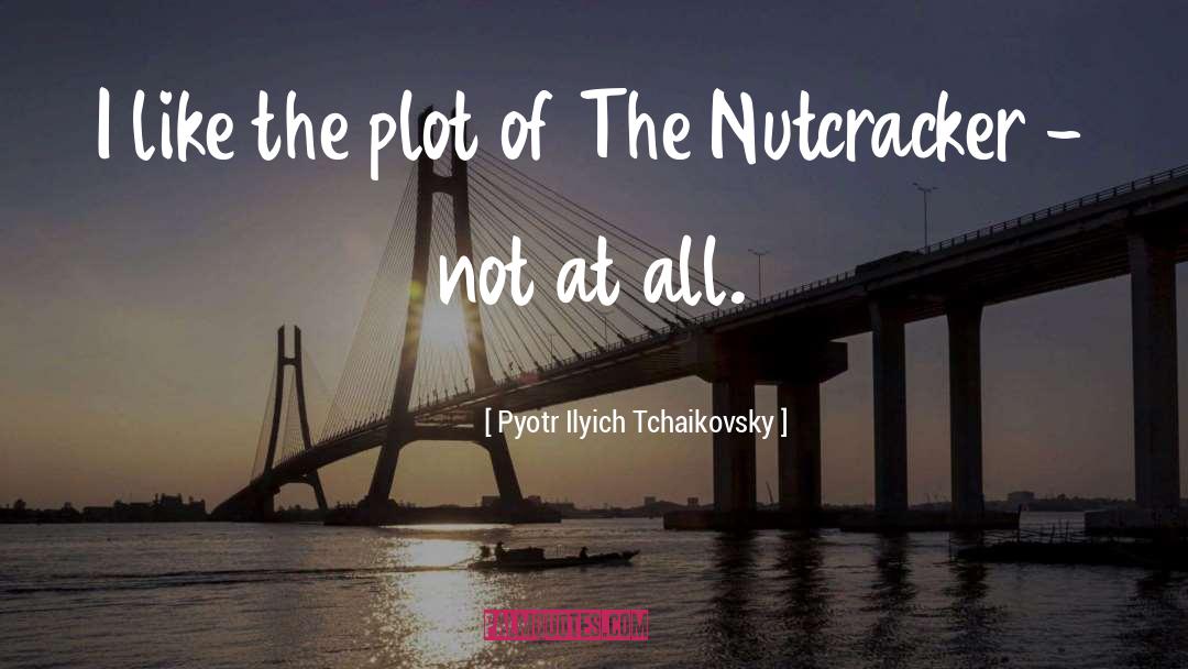 Pyotr Ilyich Tchaikovsky Quotes: I like the plot of