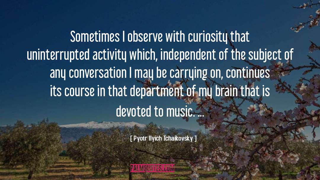 Pyotr Ilyich Tchaikovsky Quotes: Sometimes I observe with curiosity