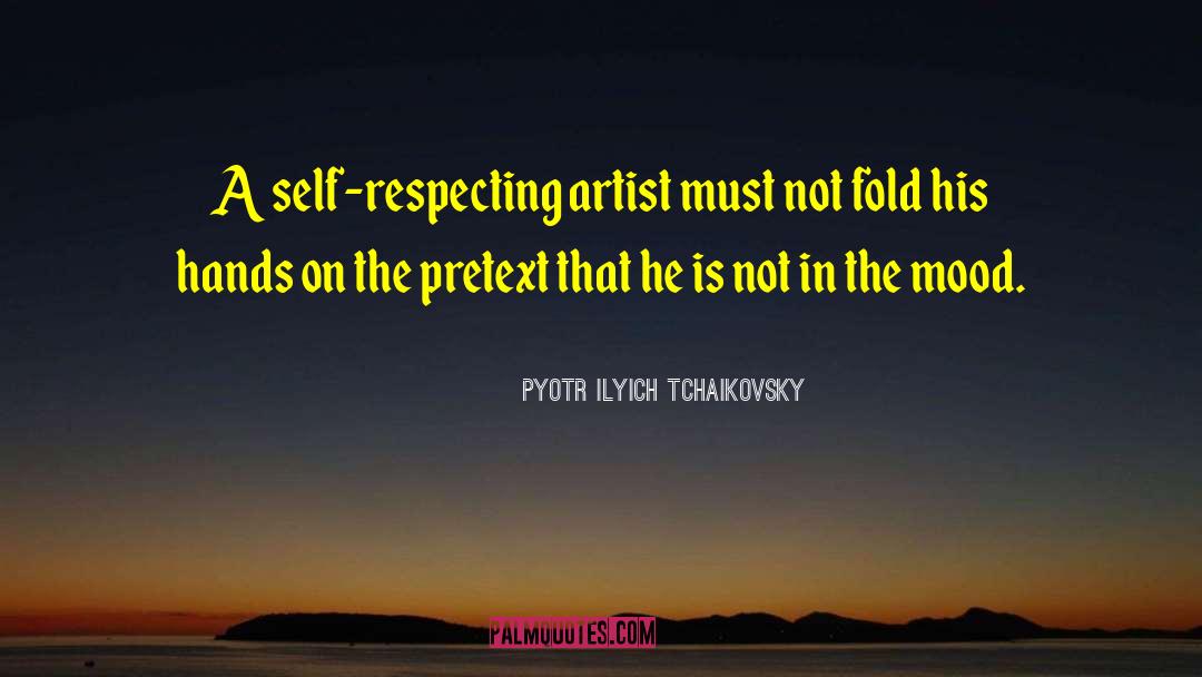 Pyotr Ilyich Tchaikovsky Quotes: A self-respecting artist must not