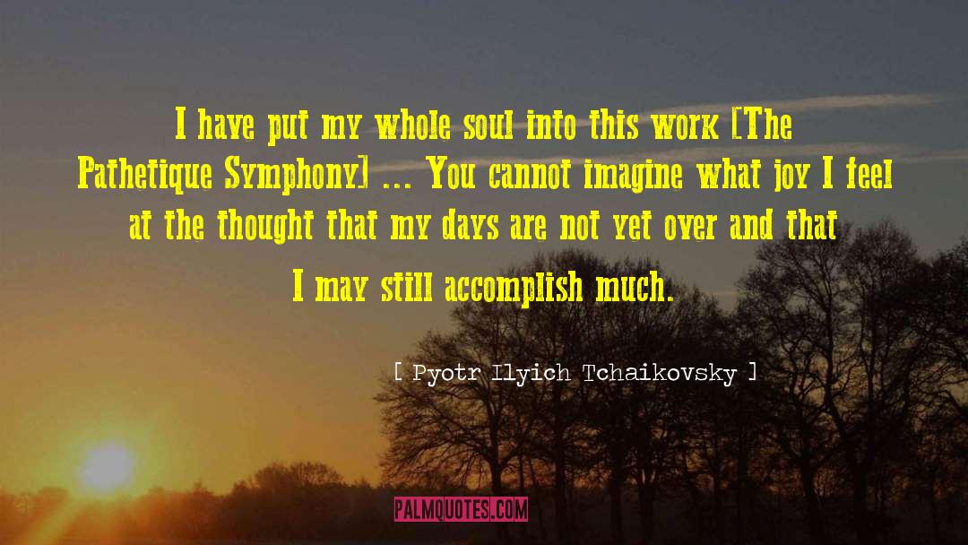 Pyotr Ilyich Tchaikovsky Quotes: I have put my whole