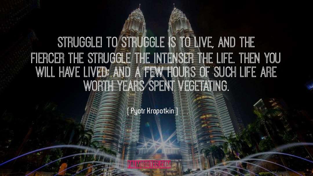 Pyotr Kropotkin Quotes: Struggle! To struggle is to