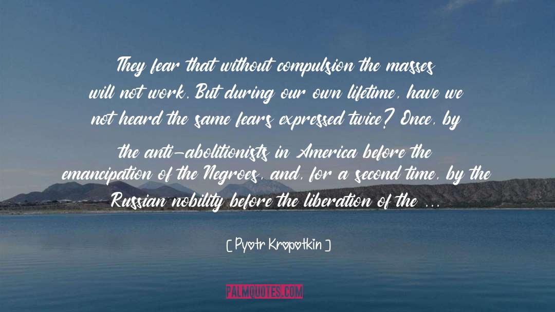 Pyotr Kropotkin Quotes: They fear that without compulsion