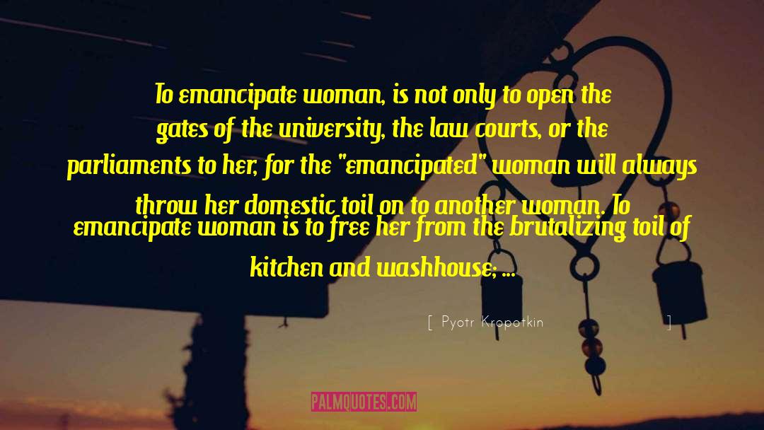Pyotr Kropotkin Quotes: To emancipate woman, is not
