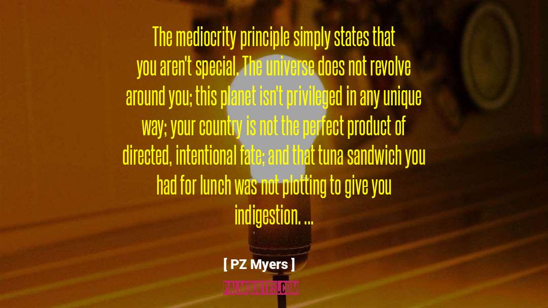 PZ Myers Quotes: The mediocrity principle simply states