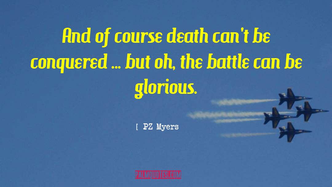 PZ Myers Quotes: And of course death can't