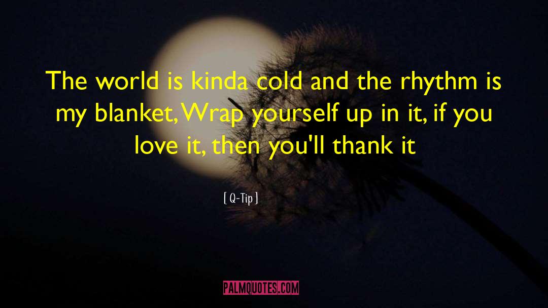 Q-Tip Quotes: The world is kinda cold