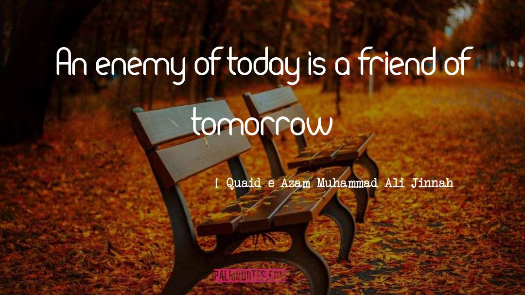 Quaid-e-Azam Muhammad Ali Jinnah Quotes: An enemy of today is