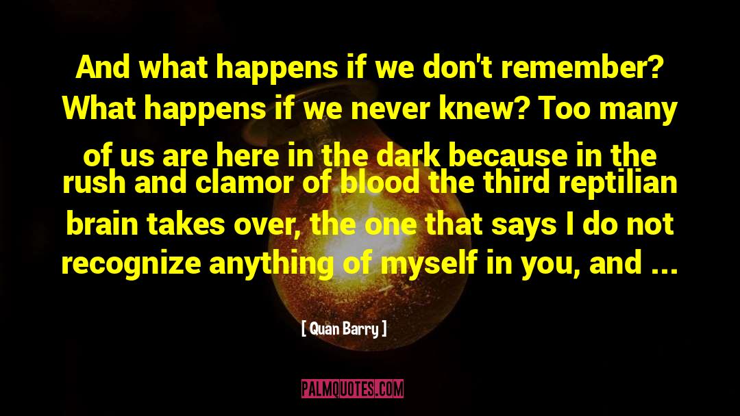 Quan Barry Quotes: And what happens if we