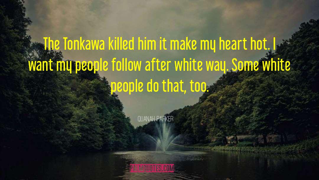 Quanah Parker Quotes: The Tonkawa killed him it
