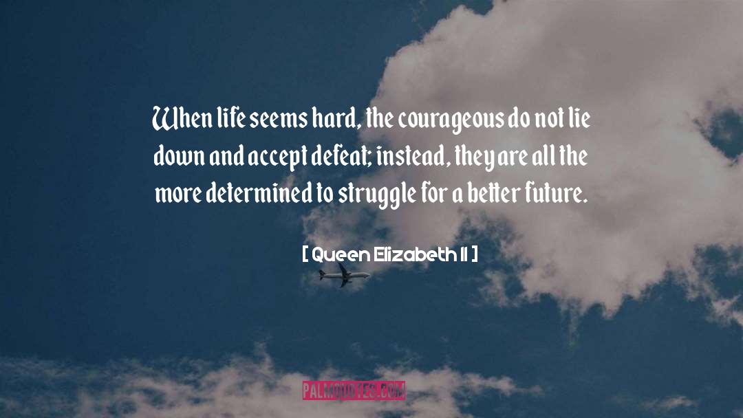 Queen Elizabeth II Quotes: When life seems hard, the