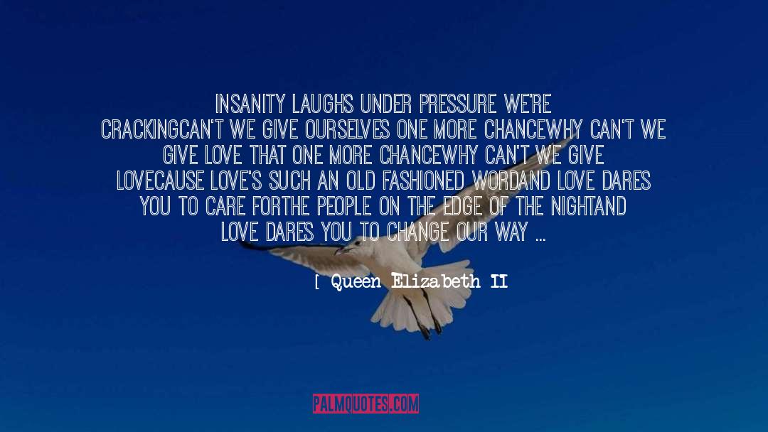 Queen Elizabeth II Quotes: Insanity laughs under pressure we're