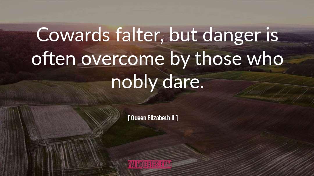 Queen Elizabeth II Quotes: Cowards falter, but danger is