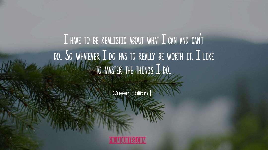 Queen Latifah Quotes: I have to be realistic