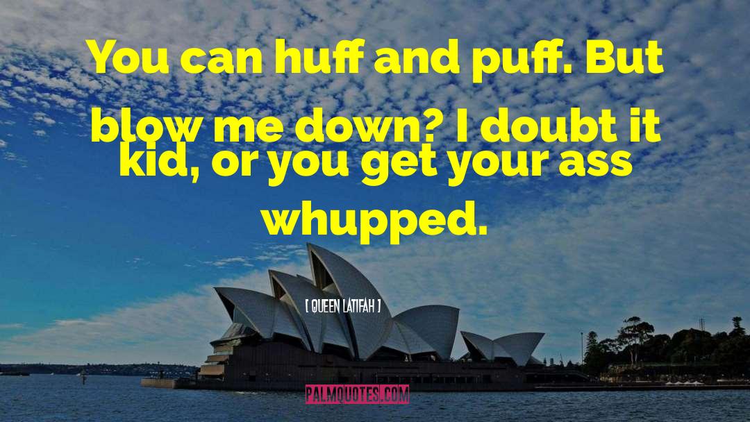 Queen Latifah Quotes: You can huff and puff.