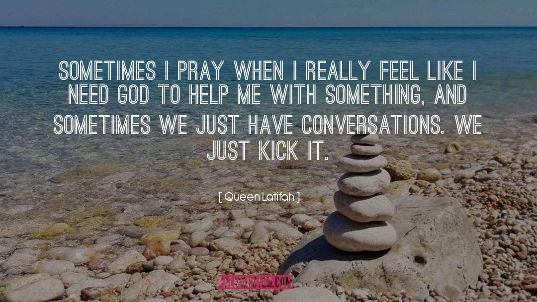 Queen Latifah Quotes: Sometimes I pray when I