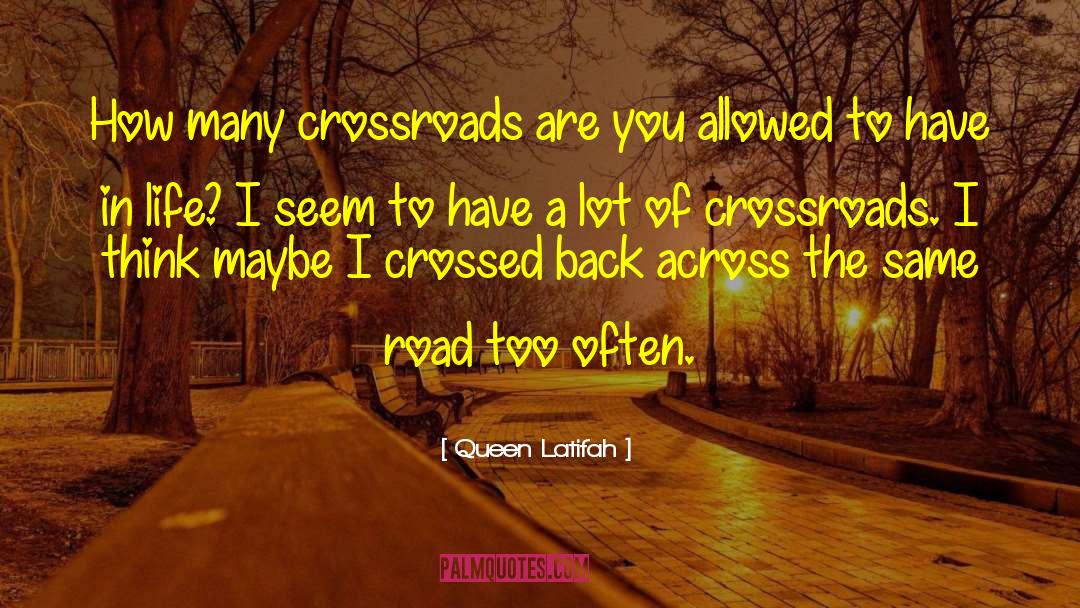 Queen Latifah Quotes: How many crossroads are you