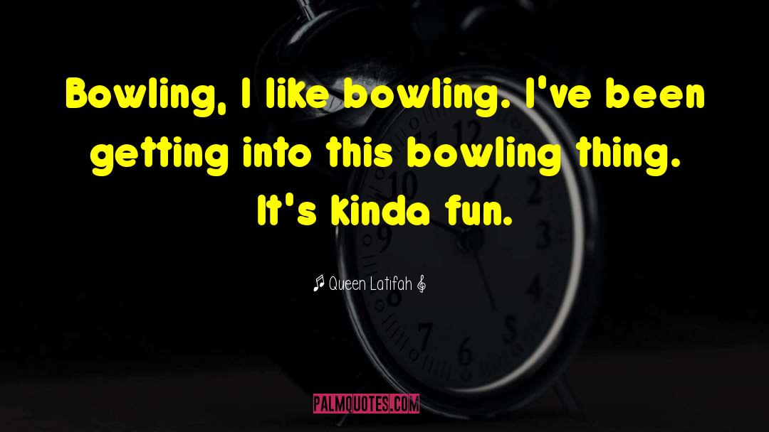 Queen Latifah Quotes: Bowling, I like bowling. I've