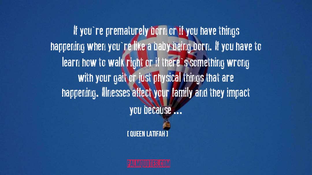 Queen Latifah Quotes: If you're prematurely born or