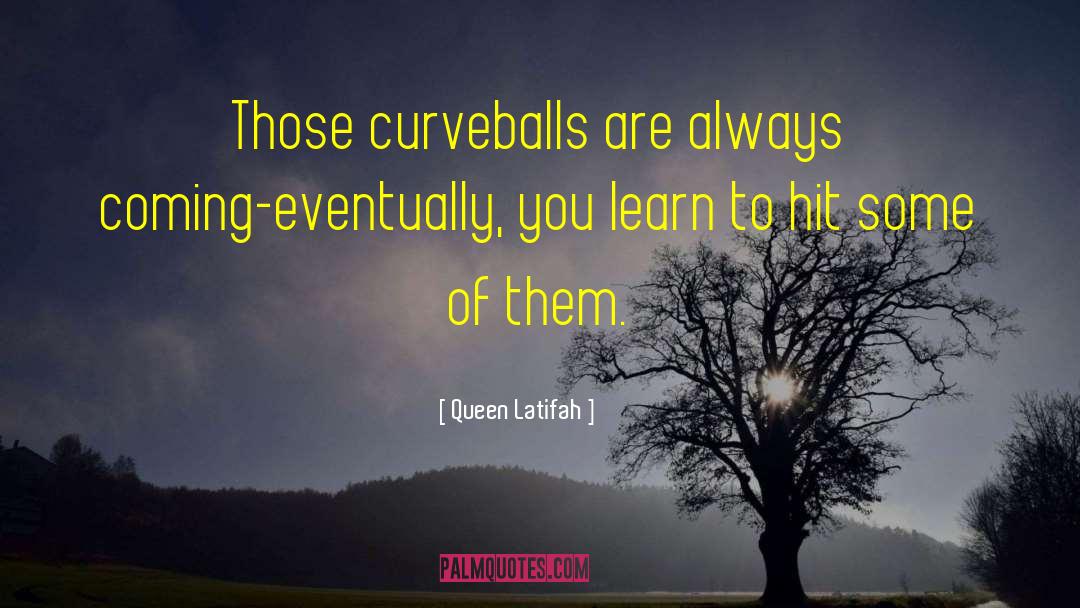 Queen Latifah Quotes: Those curveballs are always coming-eventually,