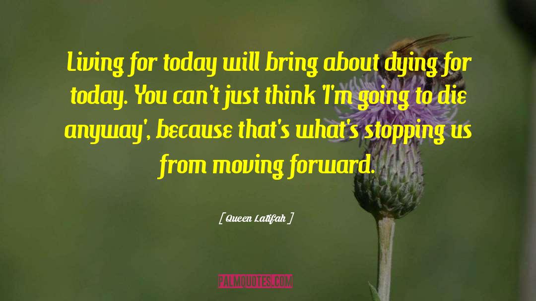 Queen Latifah Quotes: Living for today will bring