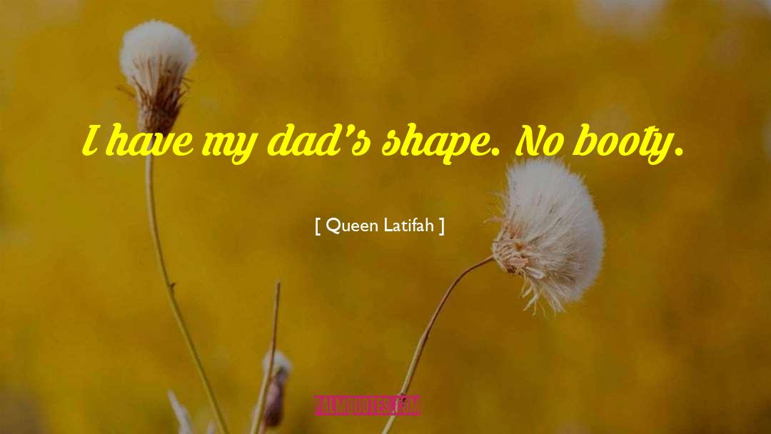 Queen Latifah Quotes: I have my dad's shape.