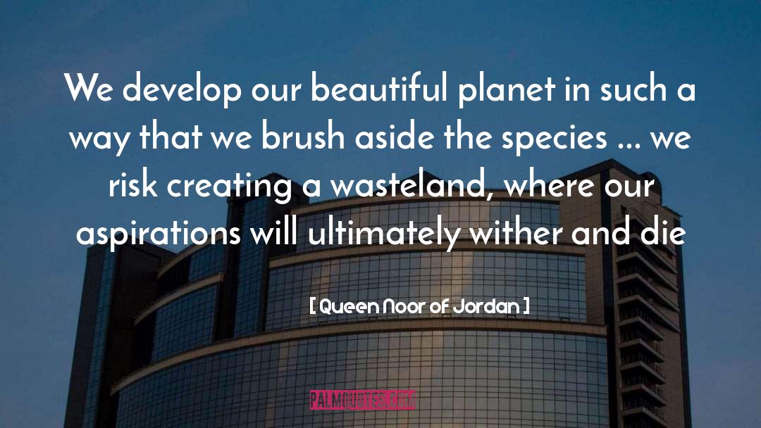 Queen Noor Of Jordan Quotes: We develop our beautiful planet