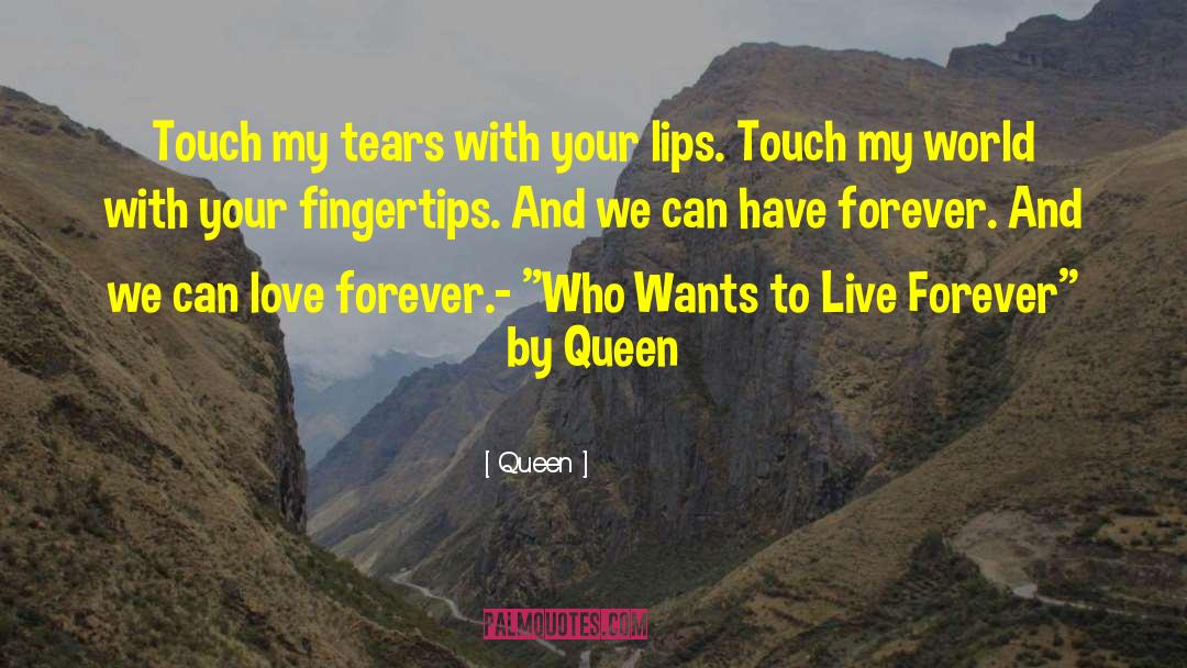 Queen Quotes: Touch my tears with your