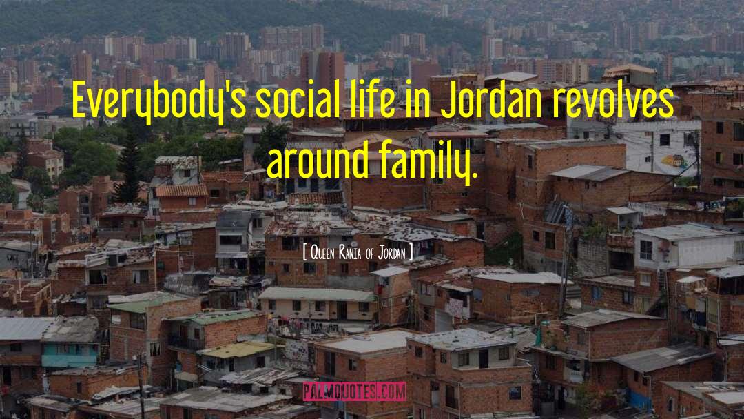 Queen Rania Of Jordan Quotes: Everybody's social life in Jordan