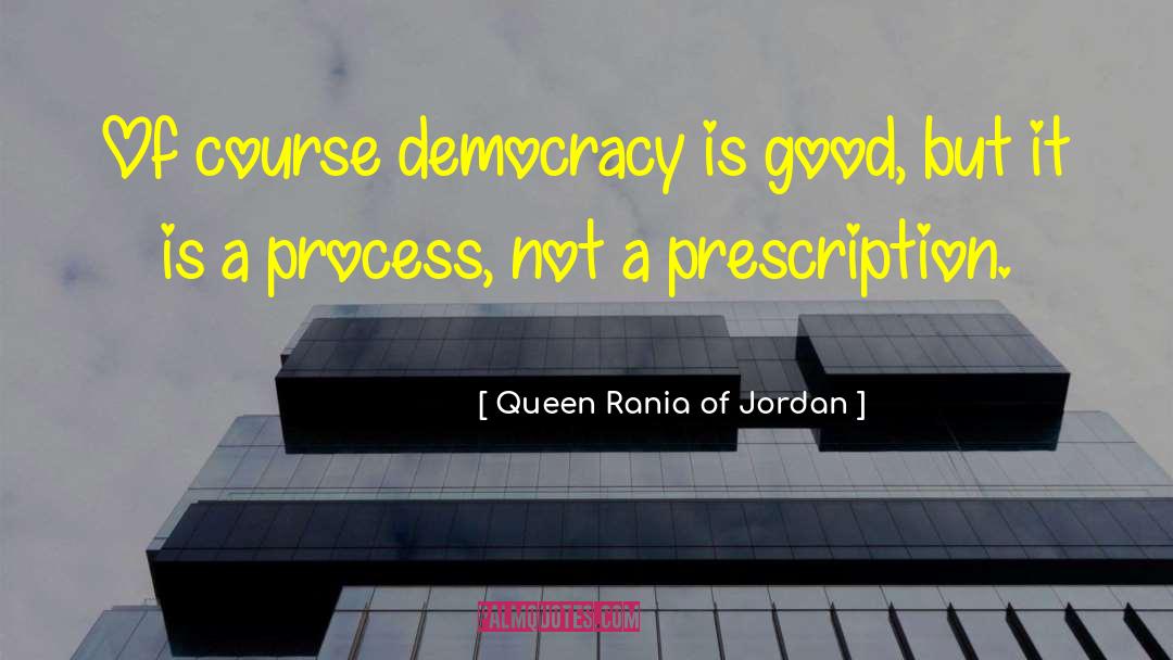 Queen Rania Of Jordan Quotes: Of course democracy is good,