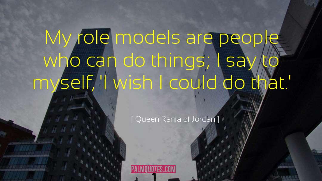 Queen Rania Of Jordan Quotes: My role models are people
