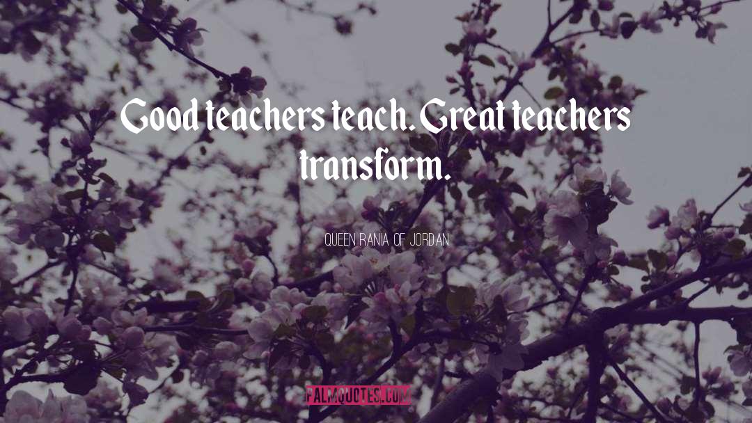 Queen Rania Of Jordan Quotes: Good teachers teach. Great teachers