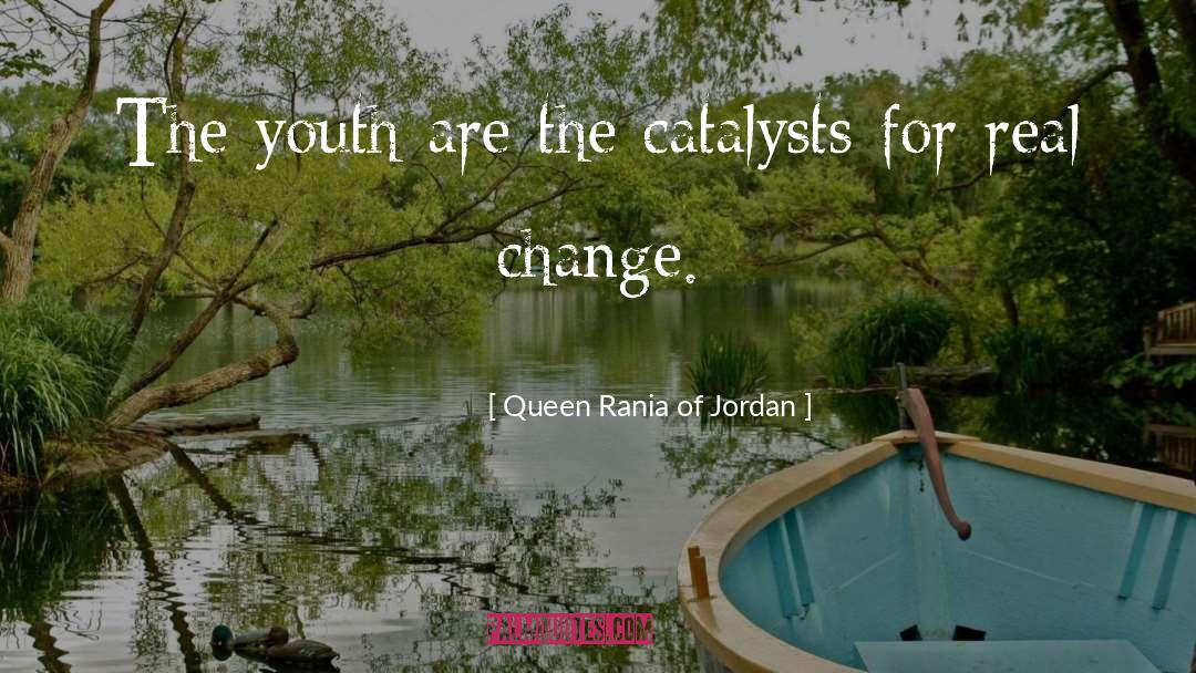 Queen Rania Of Jordan Quotes: The youth are the catalysts