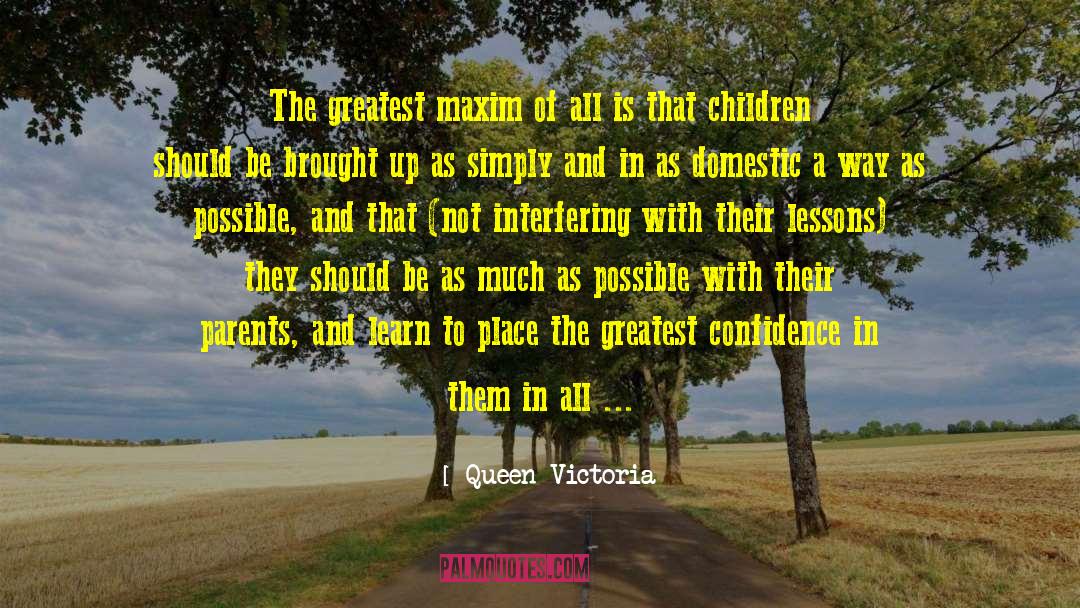 Queen Victoria Quotes: The greatest maxim of all