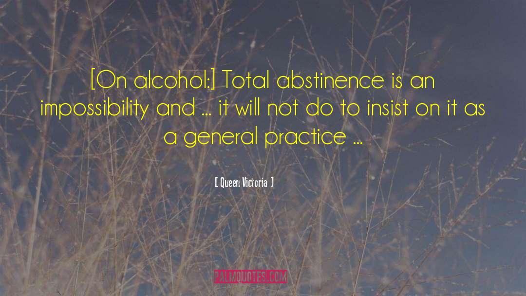 Queen Victoria Quotes: [On alcohol:] Total abstinence is