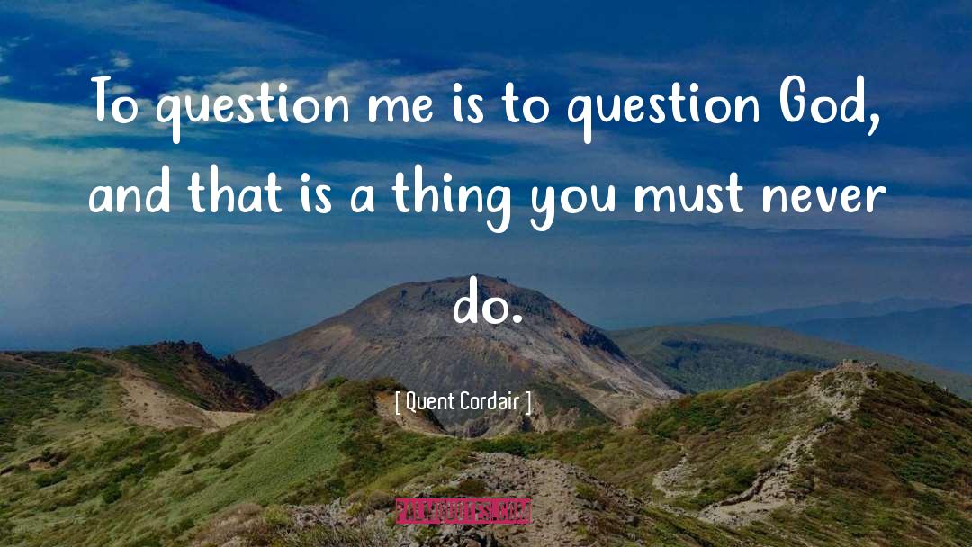 Quent Cordair Quotes: To question me is to