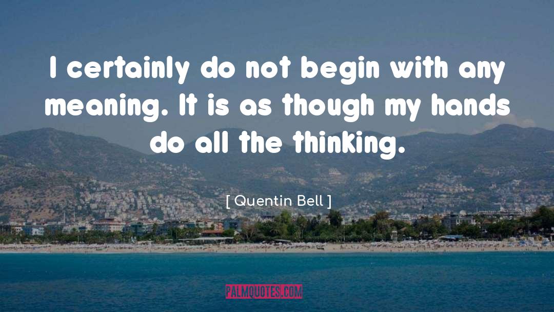 Quentin Bell Quotes: I certainly do not begin