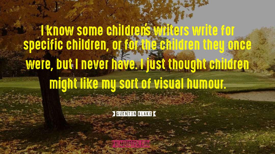 Quentin Blake Quotes: I know some children's writers