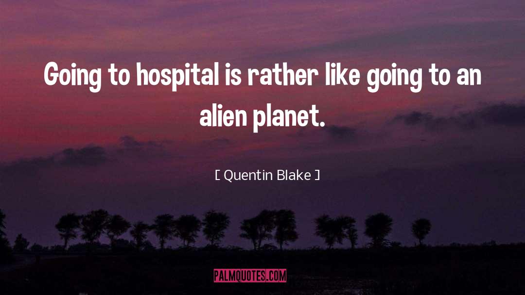 Quentin Blake Quotes: Going to hospital is rather