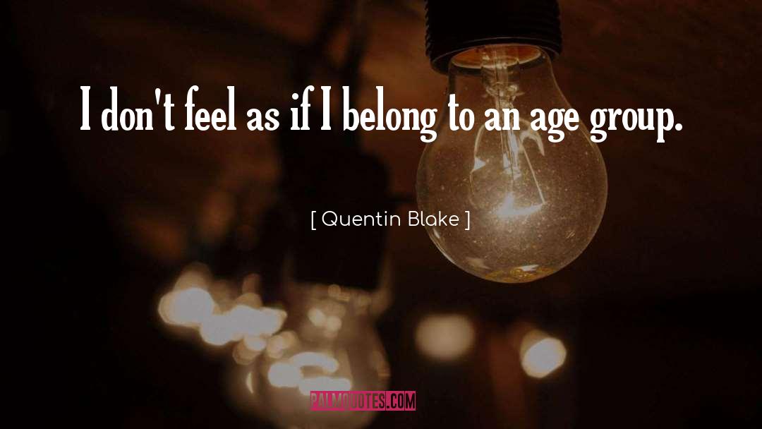 Quentin Blake Quotes: I don't feel as if